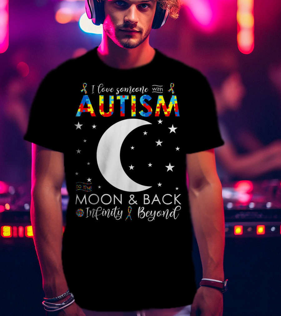 I Love Someone With Autism To The Moon And Back Infinity Beyond T-Shirt