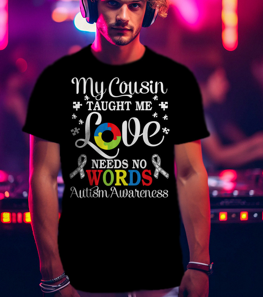 My Cousin Taught Me Love Needs No Words Autism Awareness T-Shirt