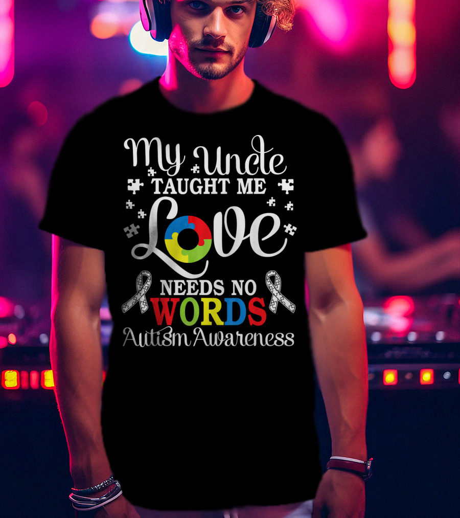 My Uncle Taught Me Love Needs No Words Autism Awareness T-Shirt