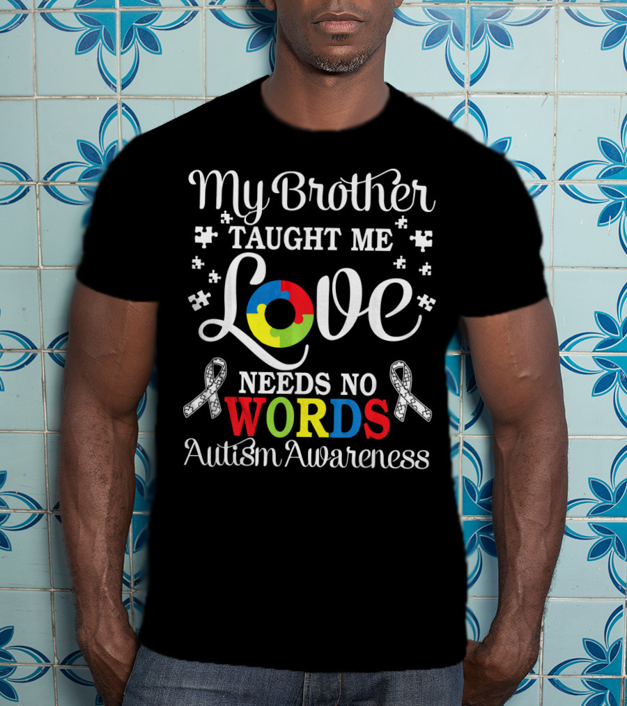 My Brother Taught Me Love Needs No Words Autism Awareness T-Shirt