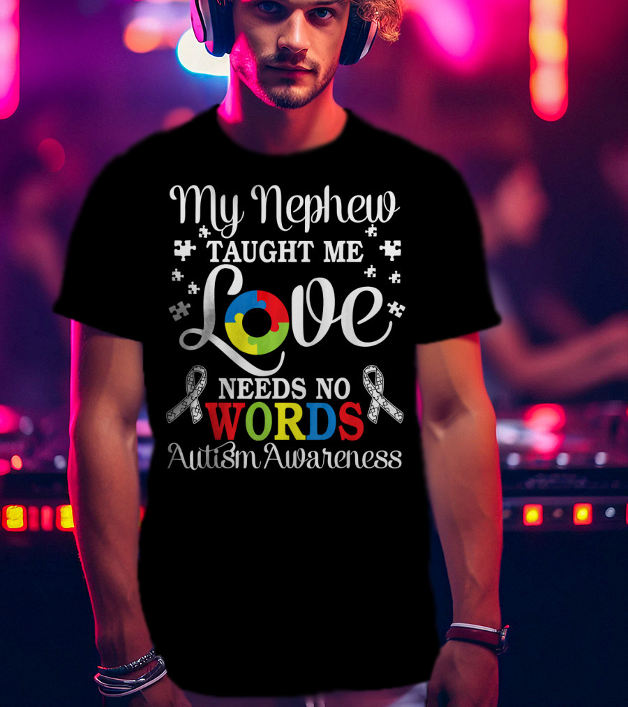 My Nephew Taught Me Love Needs No Words Autism Awareness T-Shirt