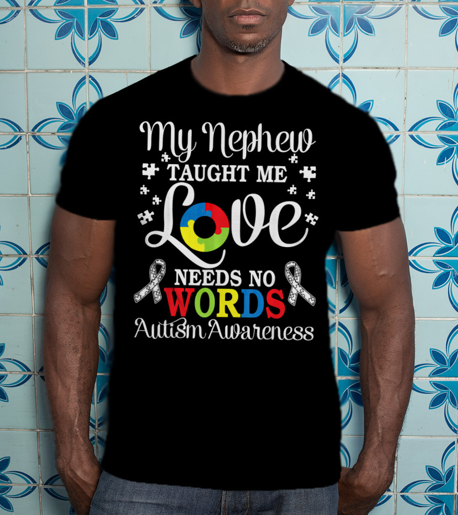 My Nephew Taught Me Love Needs No Words Autism Awareness T-Shirt