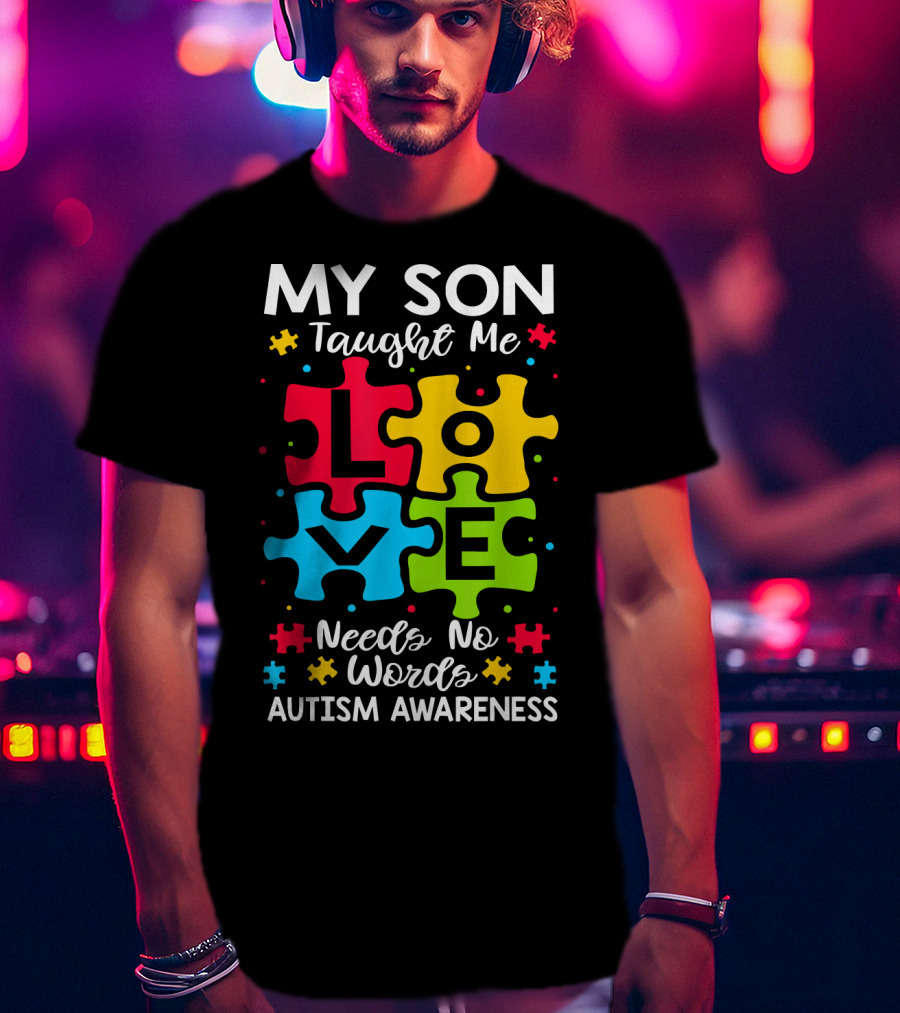 My Son Taught Me Love Needs No Words Autism Awareness Puzzle Hearts T-Shirt
