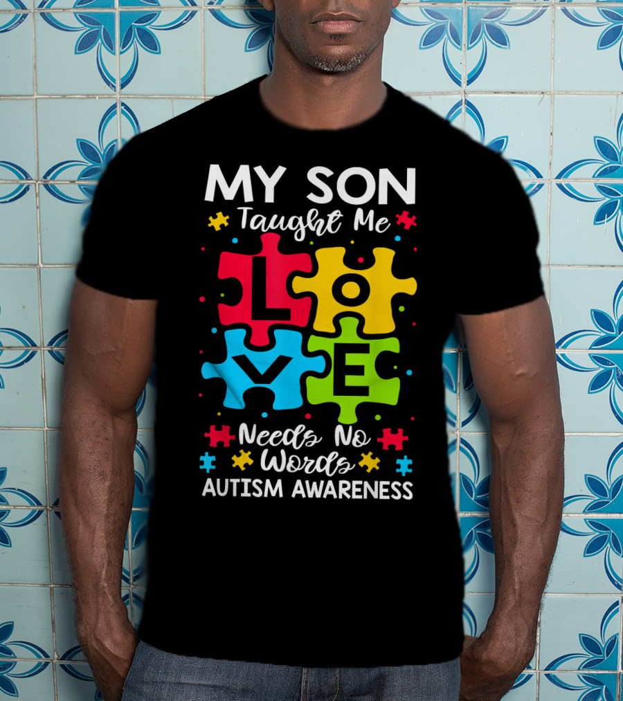 My Son Taught Me Love Needs No Words Autism Awareness Puzzle Hearts T-Shirt