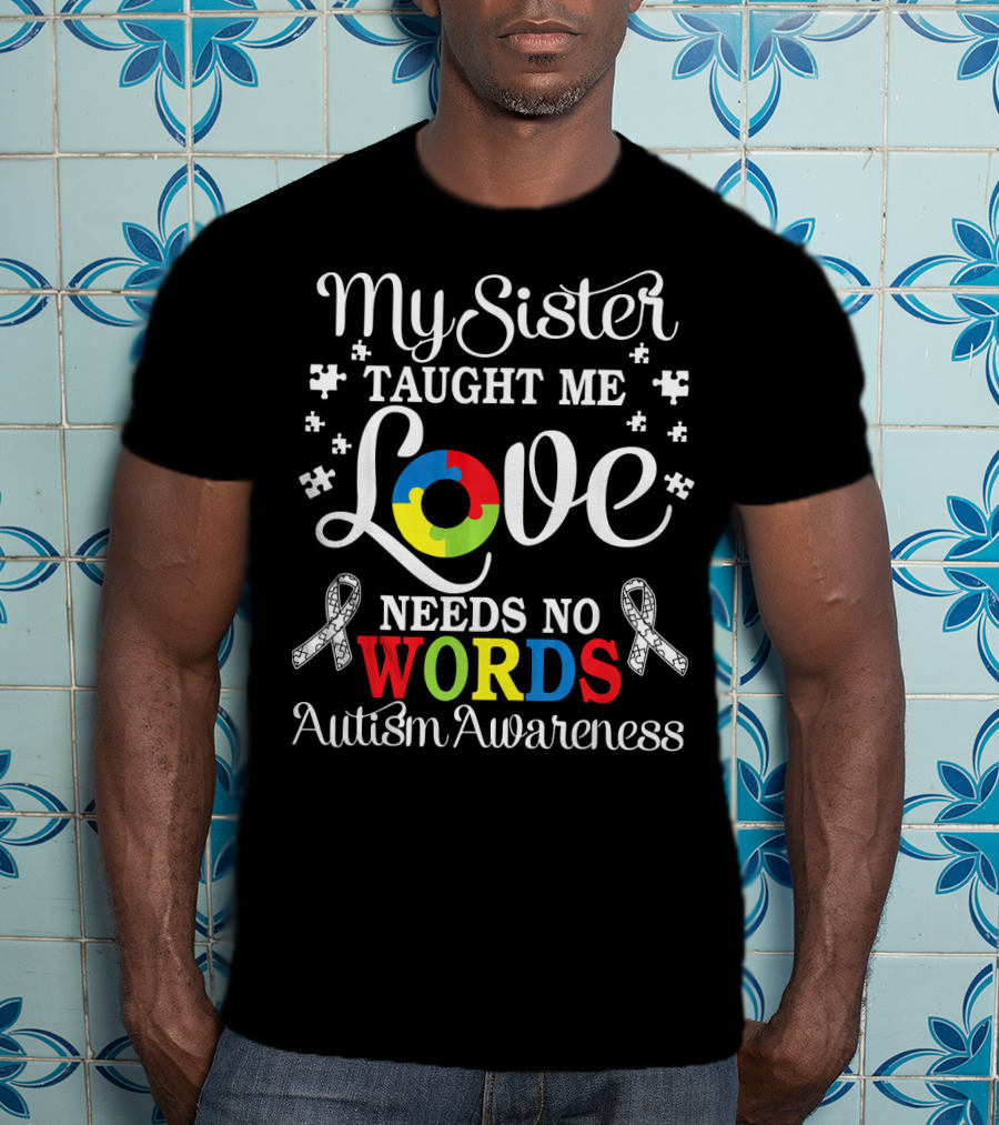 My Sister Taught Me Love Needs No Words Autism Awareness T-Shirt