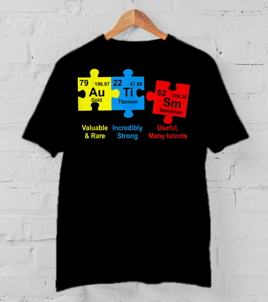 Autism Awareness Puzzle Elements Gold Titanium Samarium Valuable Rare Incredibly Strong Useful Many Talents T-Shirt