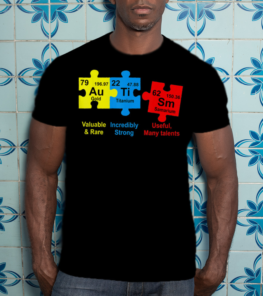 Autism Awareness Puzzle Elements Gold Titanium Samarium Valuable Rare Incredibly Strong Useful Many Talents T-Shirt