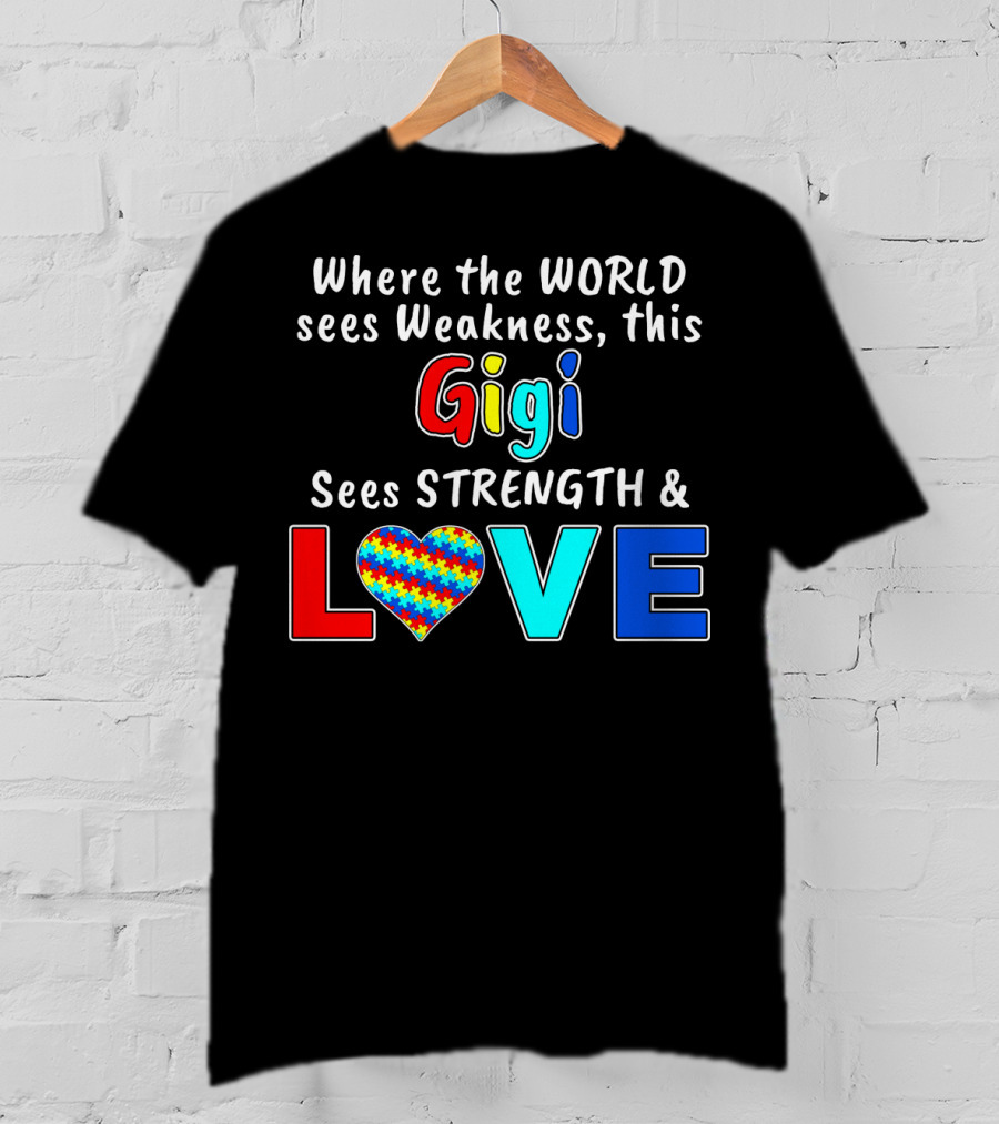 Where The World Sees Weakness This Gigi Sees Strength And Love Autism Awareness T-Shirt