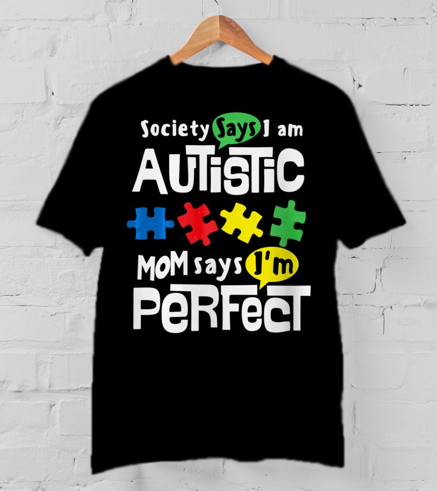 Society Says I Am Autistic Mom Says I'm Perfect Autism Awareness T-Shirt