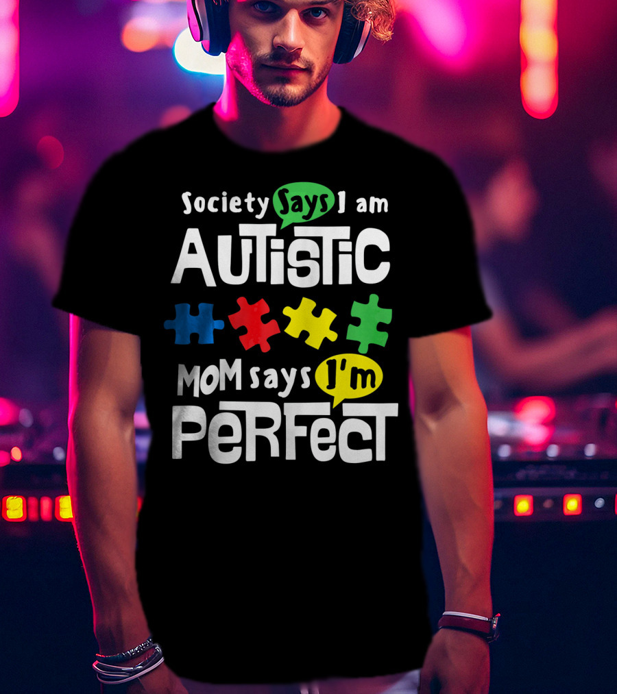 Society Says I Am Autistic Mom Says I'm Perfect Autism Awareness T-Shirt