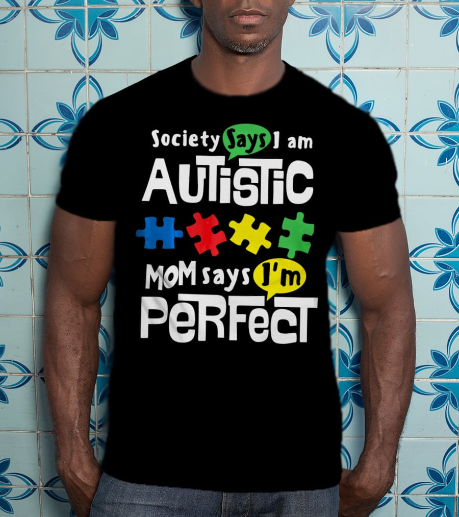 Society Says I Am Autistic Mom Says I'm Perfect Autism Awareness T-Shirt