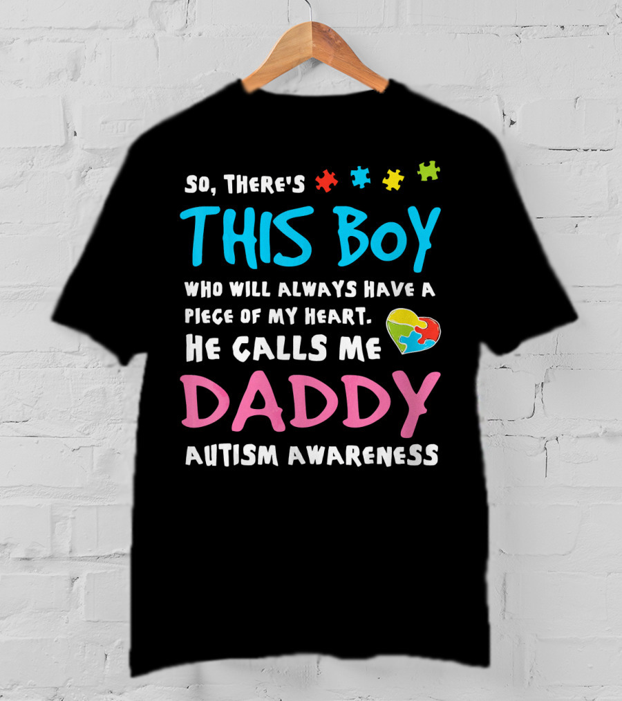 So There's This Boy Who Will Always Have A Piece Of My Heart He Calls Me Daddy Autism Awareness T-Shirt