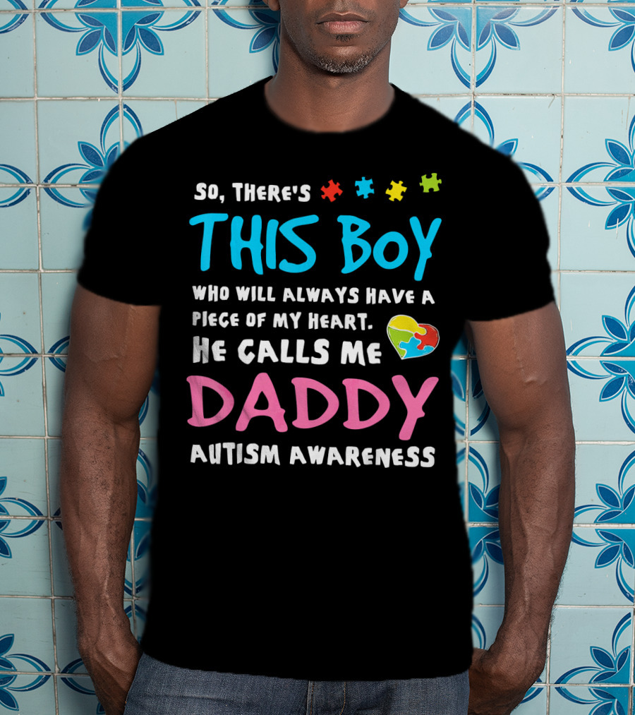 So There's This Boy Who Will Always Have A Piece Of My Heart He Calls Me Daddy Autism Awareness T-Shirt