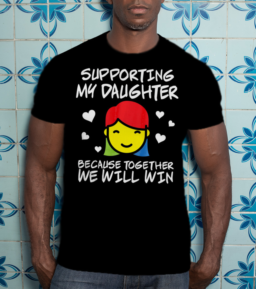 Supporting My Daughter Because Together We Will Win Autis T-Shirt