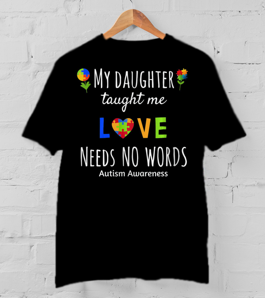 My Daughter Taught Me Love Needs No Words Autism Awareness T-Shirt