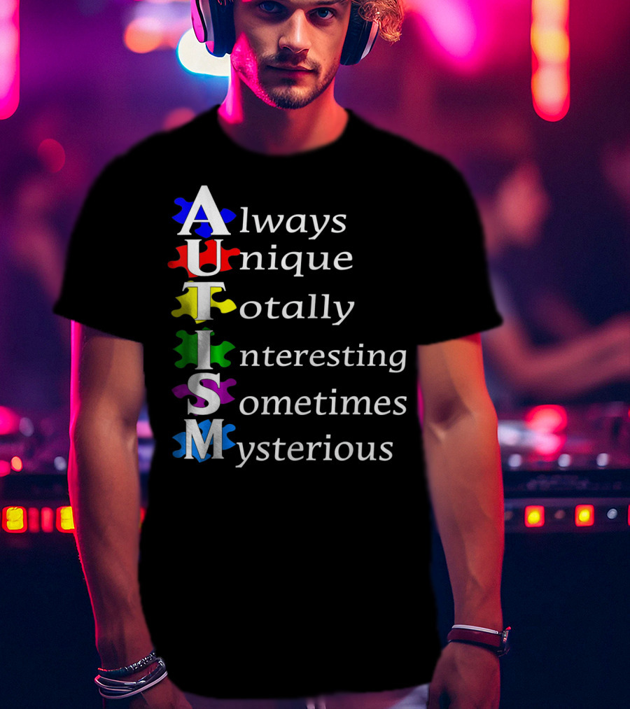 Always Unique Totally Interesting Sometimes Mysterious Autism Awareness T-Shirt