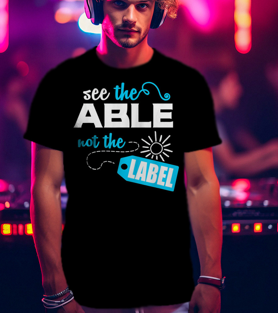 See The Able Not The Label Autism Awareness T-Shirt