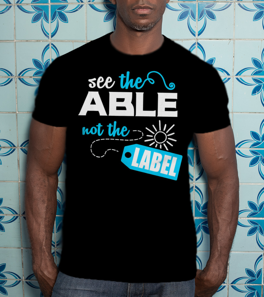 See The Able Not The Label Autism Awareness T-Shirt