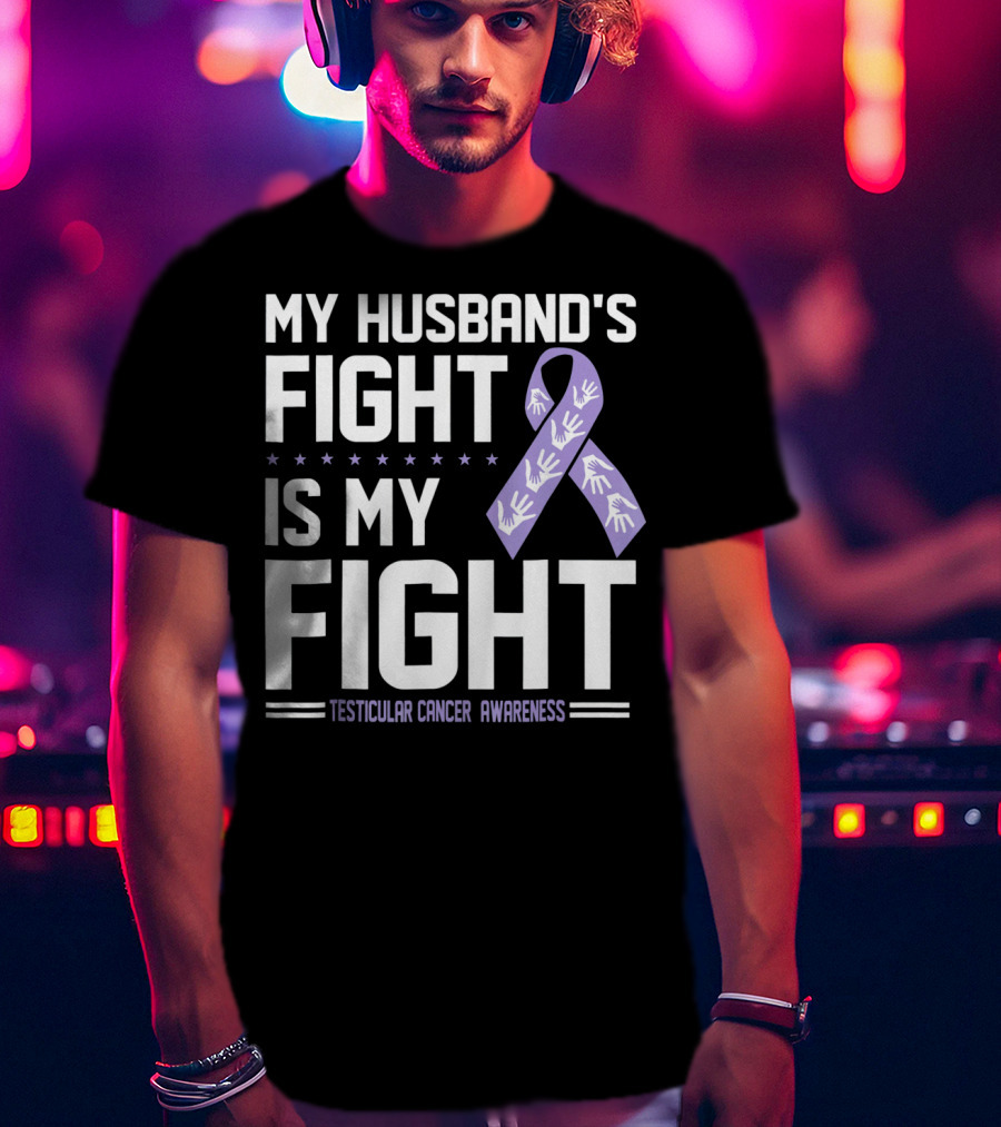 My Husband's Fight Is My Fight Testicular Cancer Awareness T-Shirt