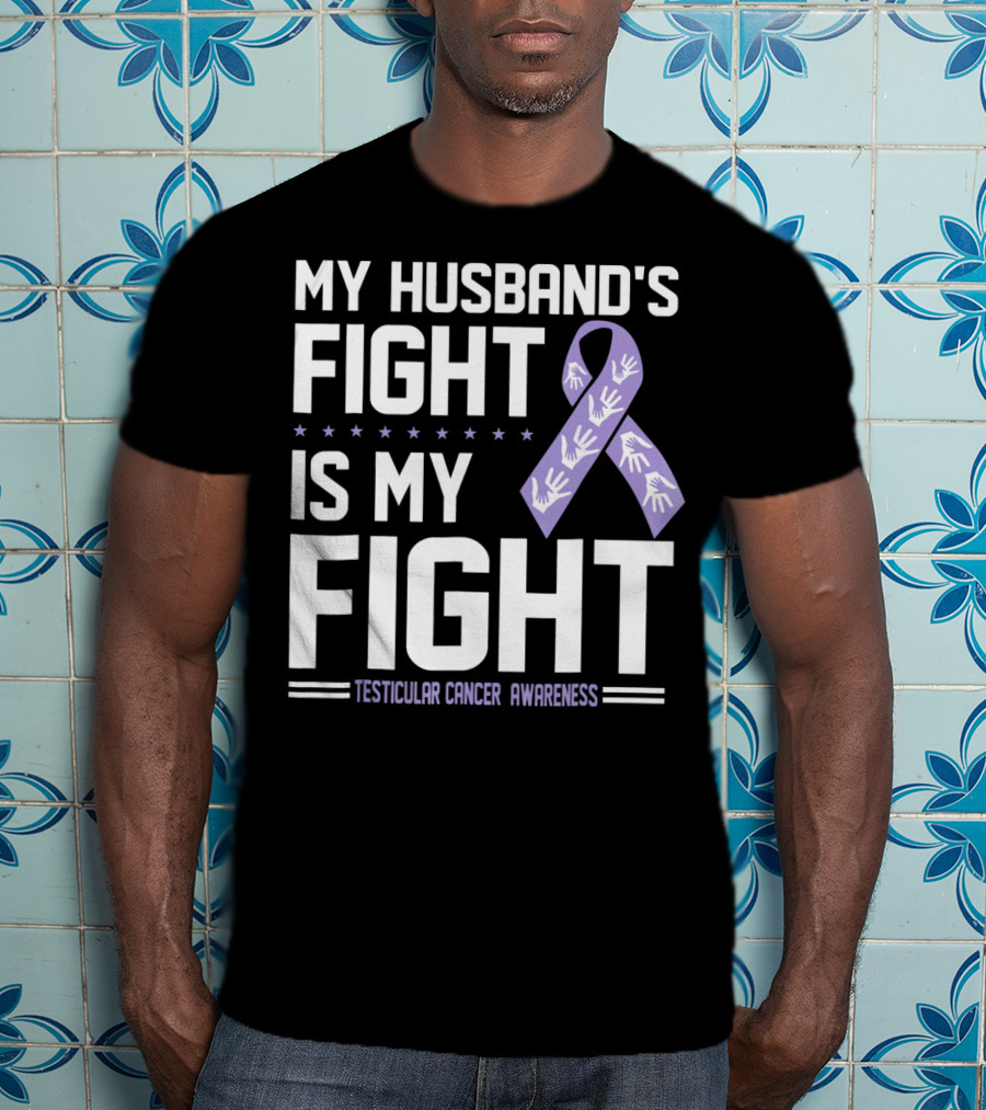 My Husband's Fight Is My Fight Testicular Cancer Awareness T-Shirt