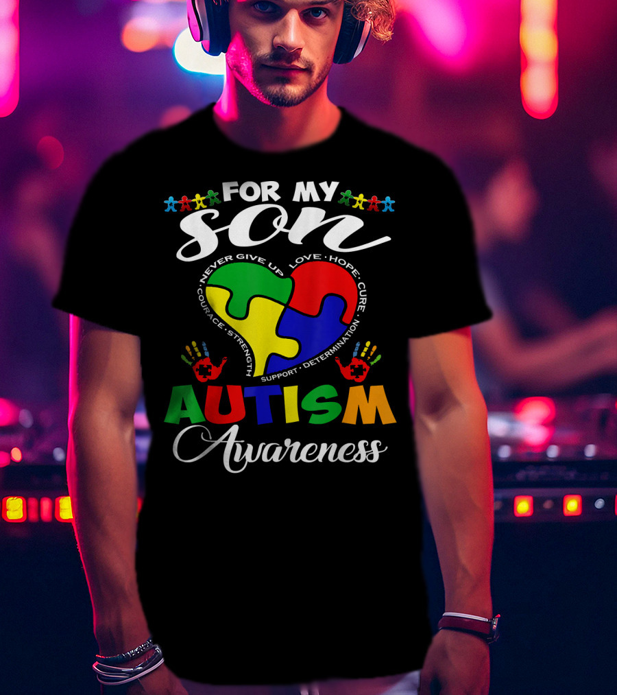 For My Son Autism Awareness Never Give Up Love Hope Courage Strength Support Determination T-Shirt