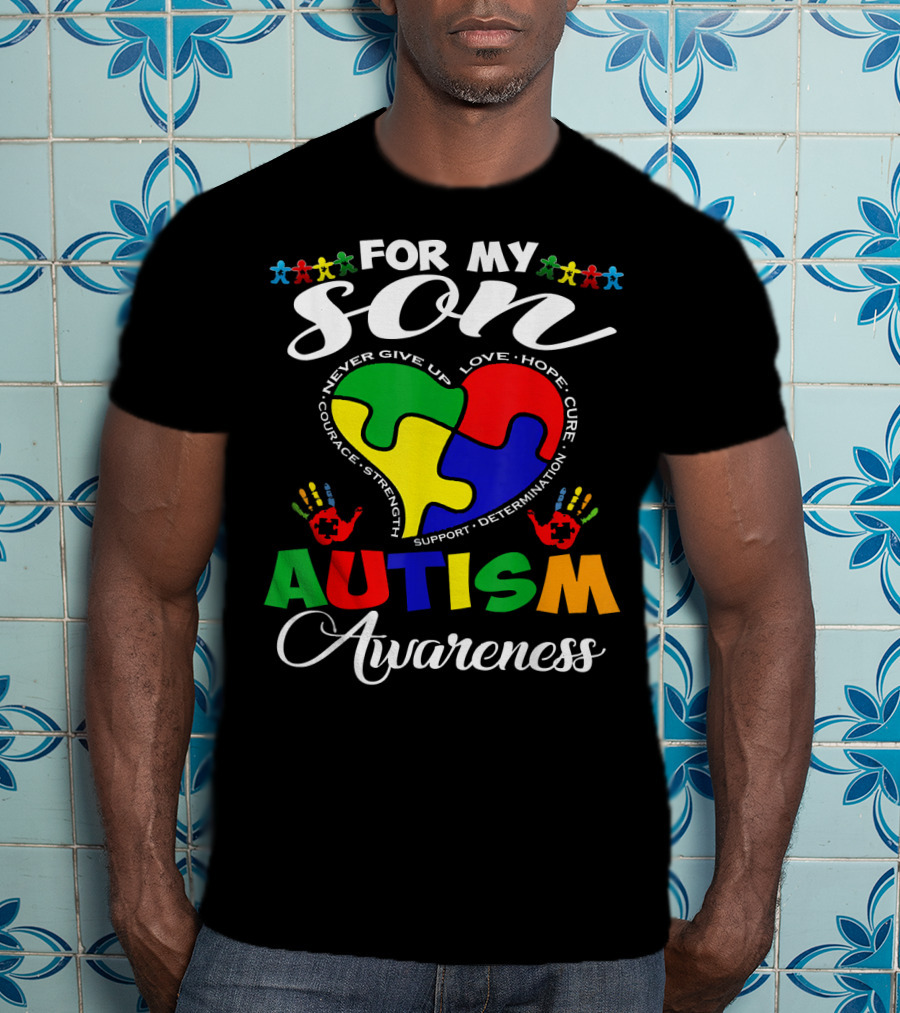 For My Son Autism Awareness Never Give Up Love Hope Courage Strength Support Determination T-Shirt