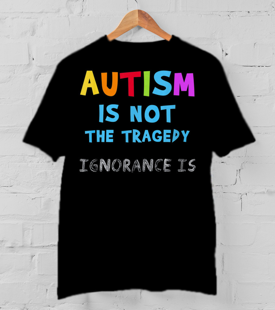 Autism Awareness - Ignorance Is The Real Tragedy T-Shirt