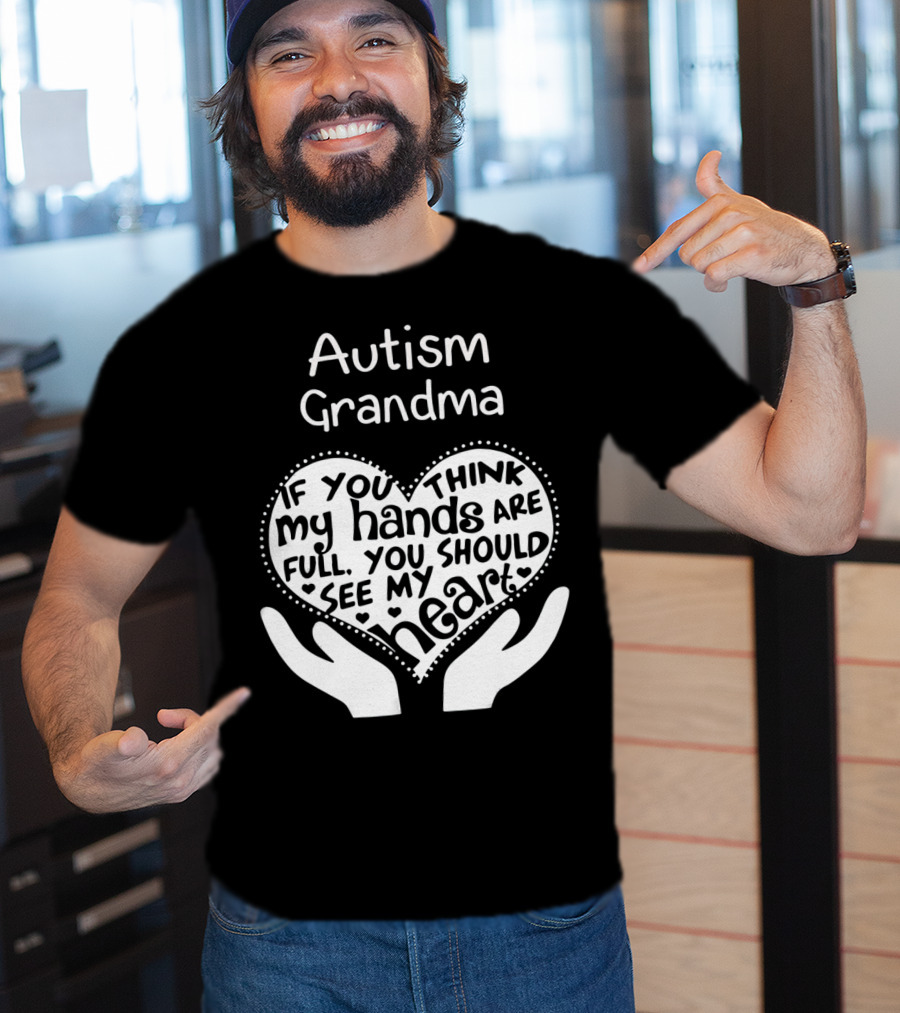 Autism Grandma If You Think My Hands Are Full You Should See My Heart T-Shirt