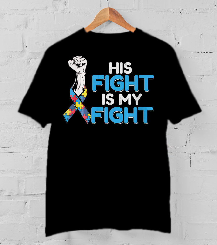 His Fight Is My Fight Autism Awareness Ribbon Puzzle Fist T-Shirt