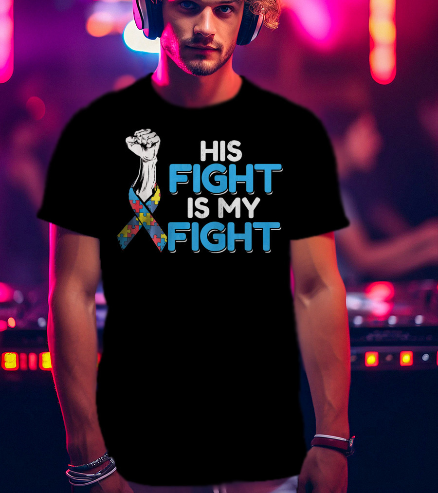 His Fight Is My Fight Autism Awareness Ribbon Puzzle Fist T-Shirt
