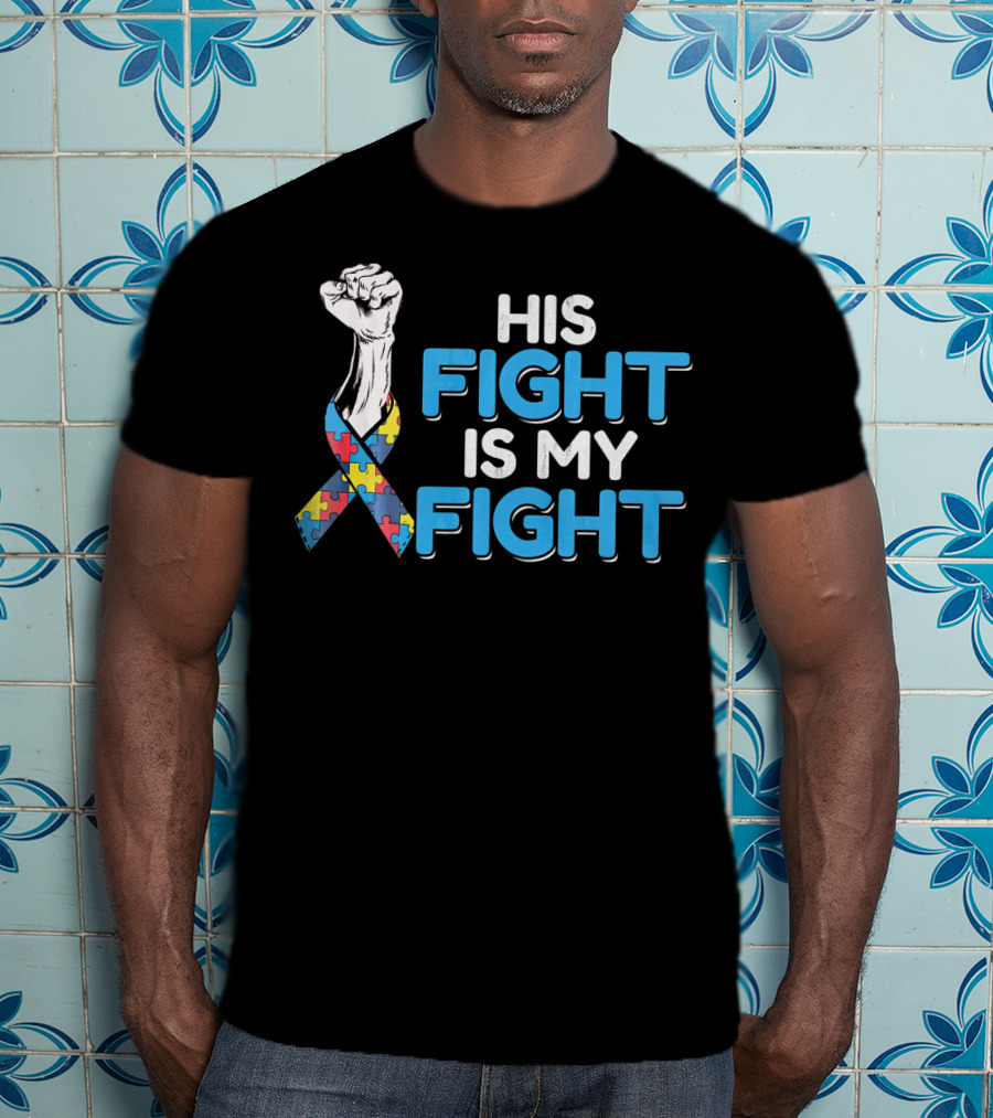 His Fight Is My Fight Autism Awareness Ribbon Puzzle Fist T-Shirt