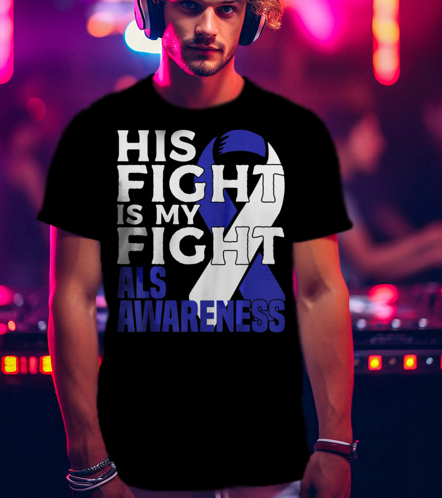 His Fight Is My Fight ALS Awareness Blue T-Shirt