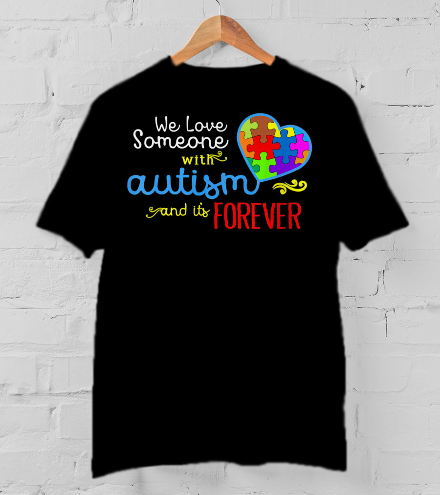 We Love Someone With Autism And It's Forever T-Shirt