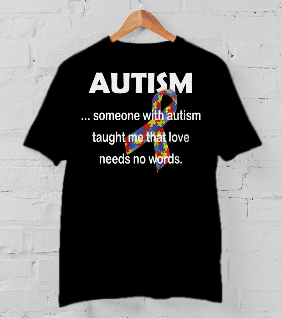 Autism Awareness Ribbon Someone With Autism Taught Me That Love Needs No Words T-Shirt