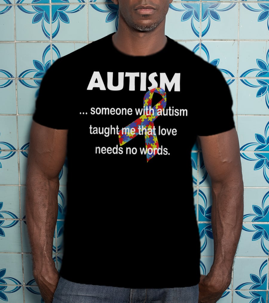 Autism Awareness Ribbon Someone With Autism Taught Me That Love Needs No Words T-Shirt