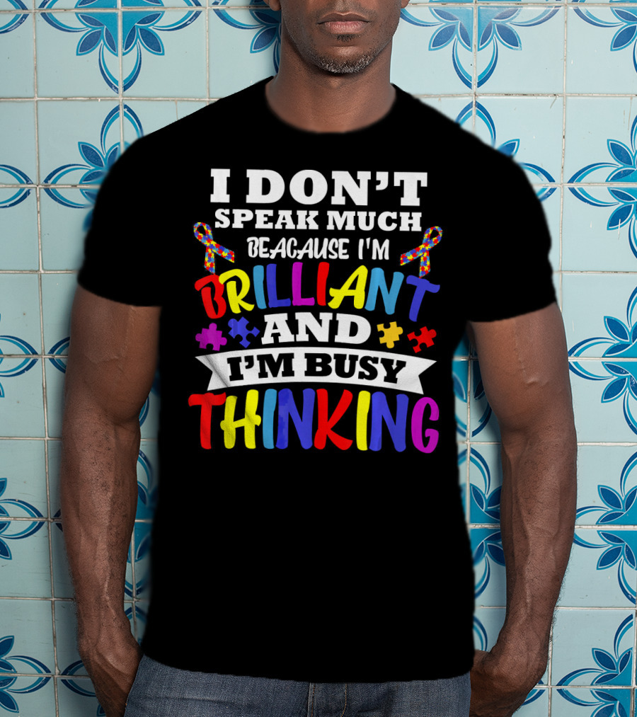I Don't Speak Much Because I'm Brilliant And I'm Busy Thinking Autism Puzzle Ribbons T-Shirt