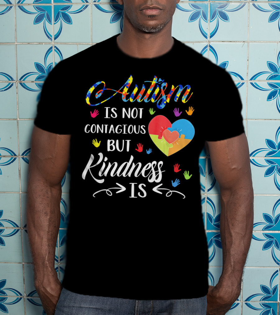 Autism Is Not Contagious Colorful Hands And Puzzle Heart Kindness Is T-Shirt
