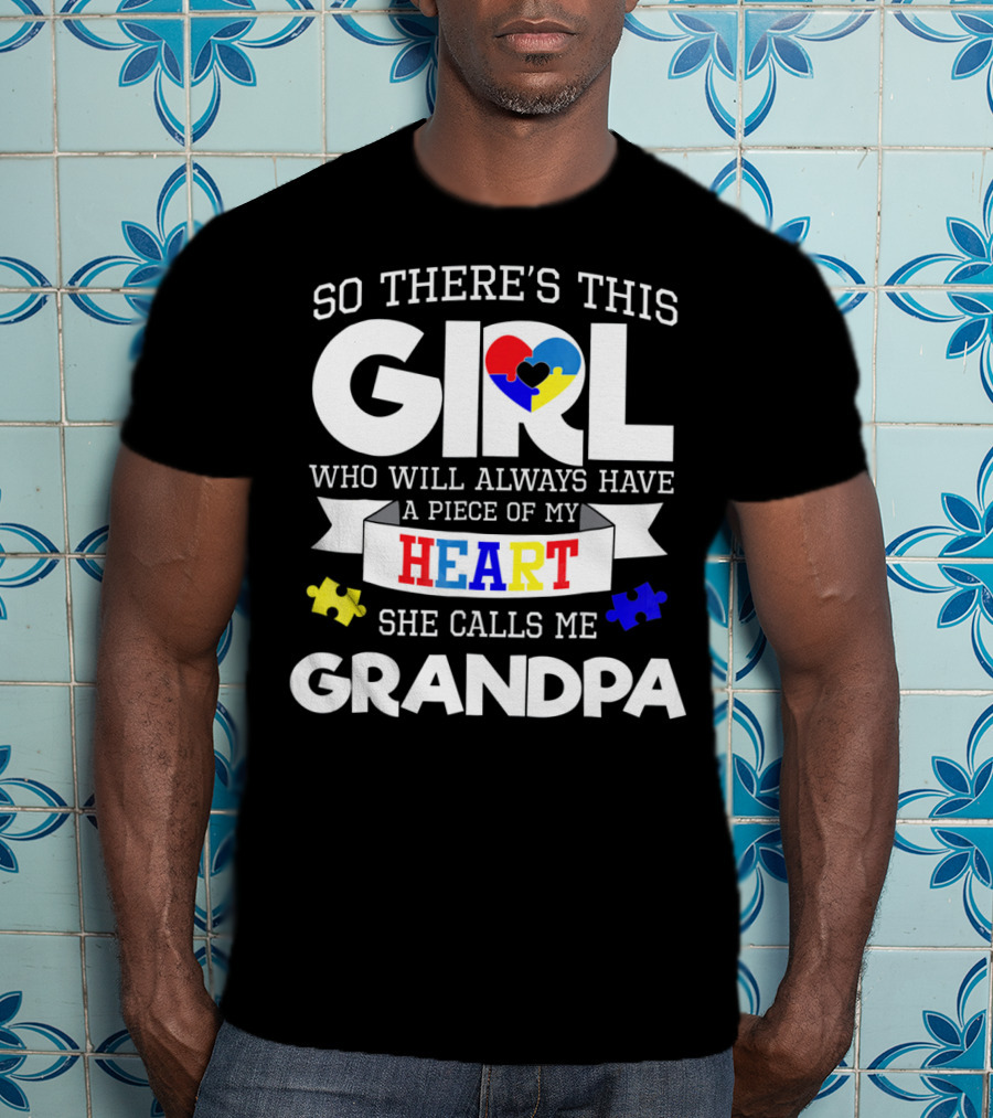 So There's This Girl Who Will Always Have A Piece Of My Heart She Calls Me Grandpa Autism Awareness T-Shirt