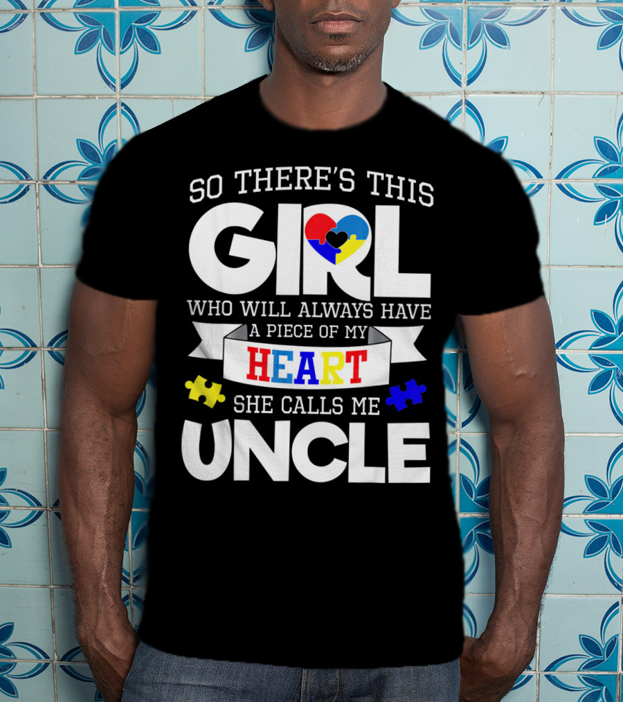 So There's This Girl Who Will Always Have A Piece Of My Heart She Calls Me Uncle Autism Awareness T-Shirt