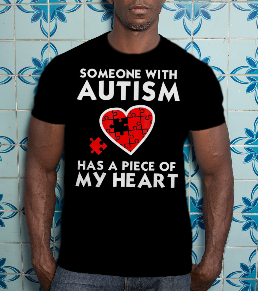 Someone With Autism Has A Piece Of My Heart T-Shirt
