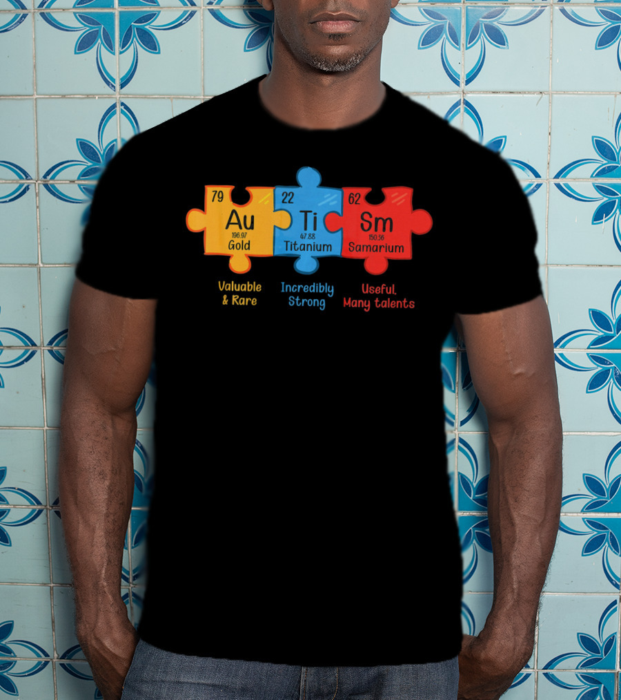 Au Ti Sm Autism Awareness Chemistry Teacher Valuable Rare Incredibly Strong Useful Many Talents T-Shirt