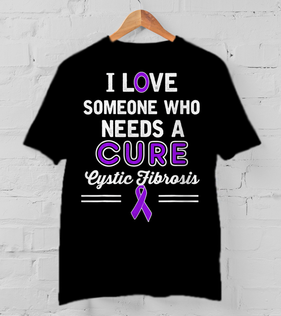 I Love Someone Who Needs A Cure Cystic Fibrosis T-Shirt