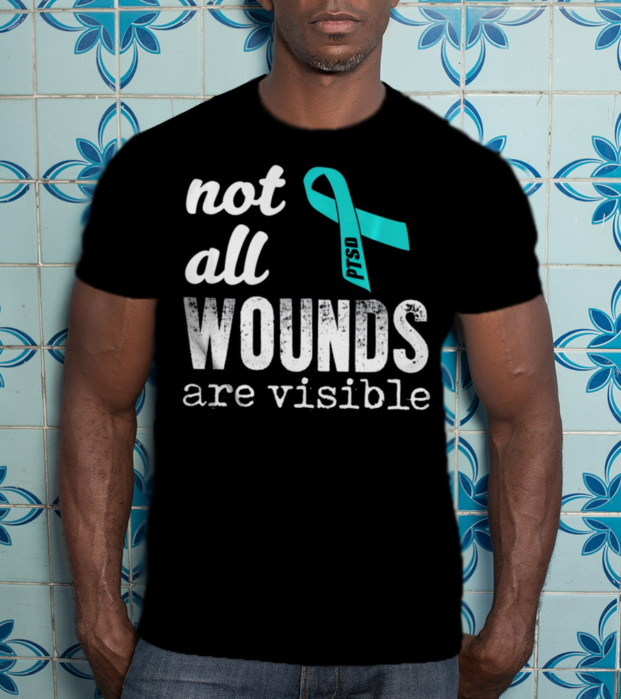 Not All Wounds Are Visible PTSD Awareness T-Shirt