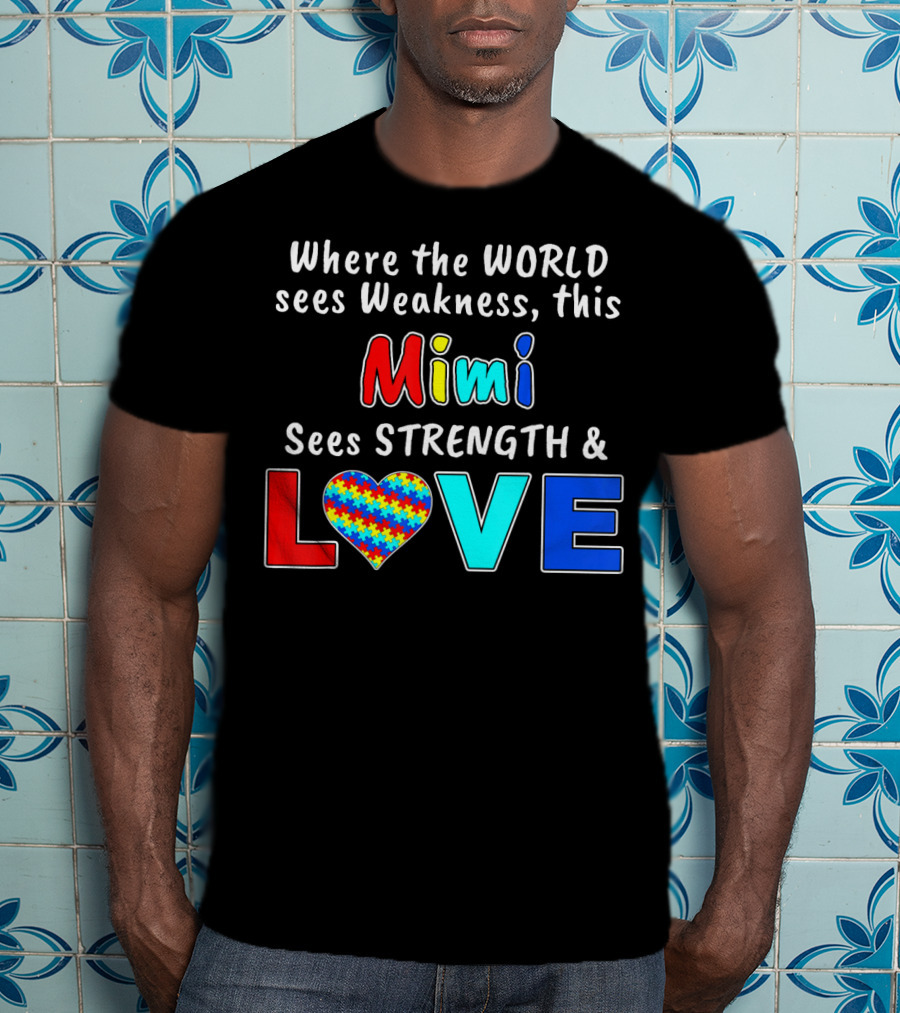 Where The World Sees Weakness This Mimi Sees Strength And Love T-Shirt