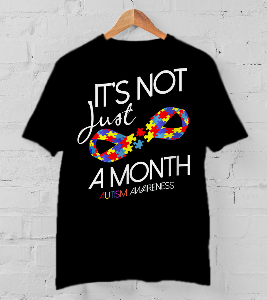 It's Not Just A Month Autism Awareness T-Shirt