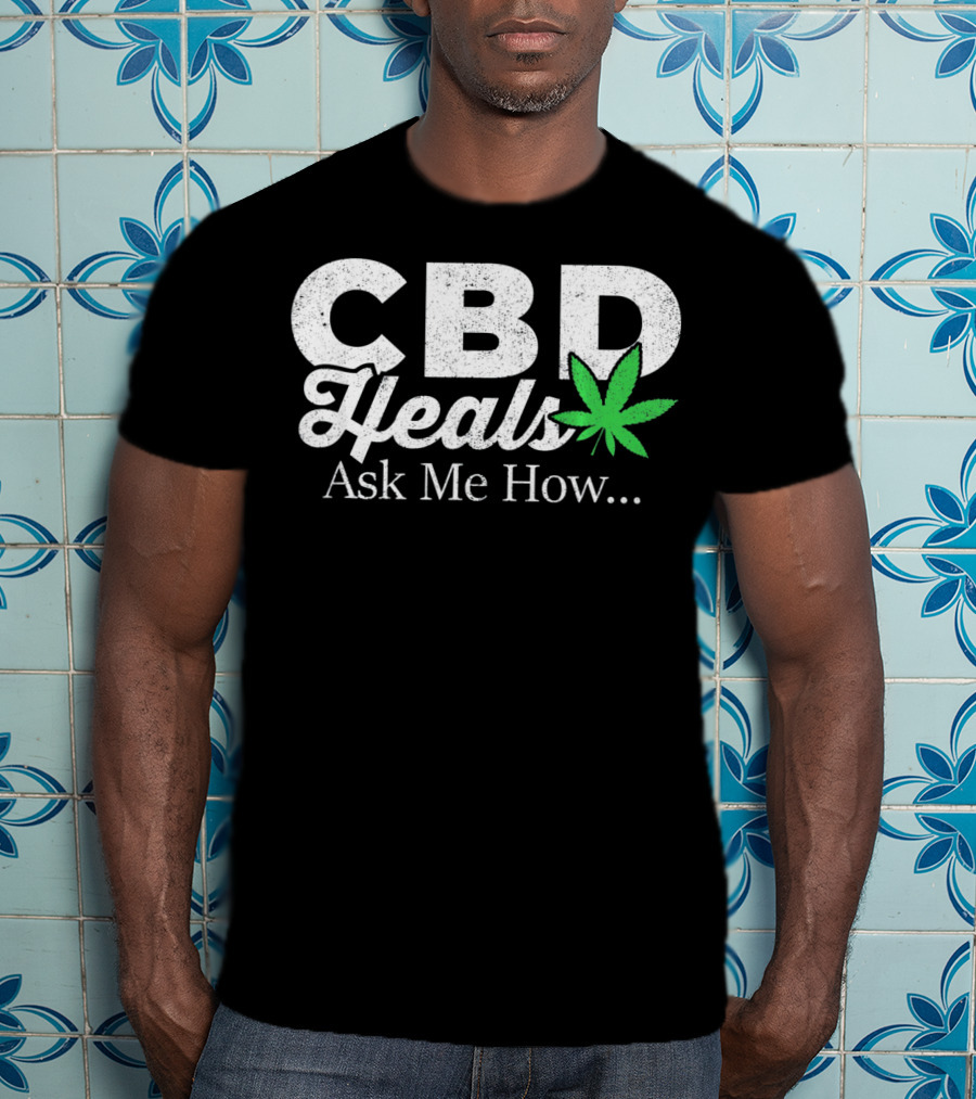 CBD Heals Ask Me How T-Shirt