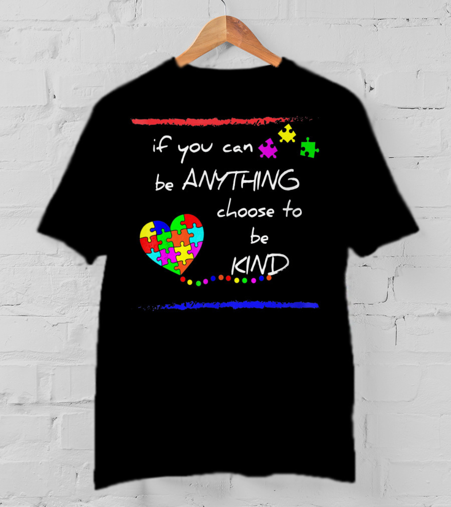 If You Can Be Anything Choose To Be Kind Autism Awareness T-Shirt