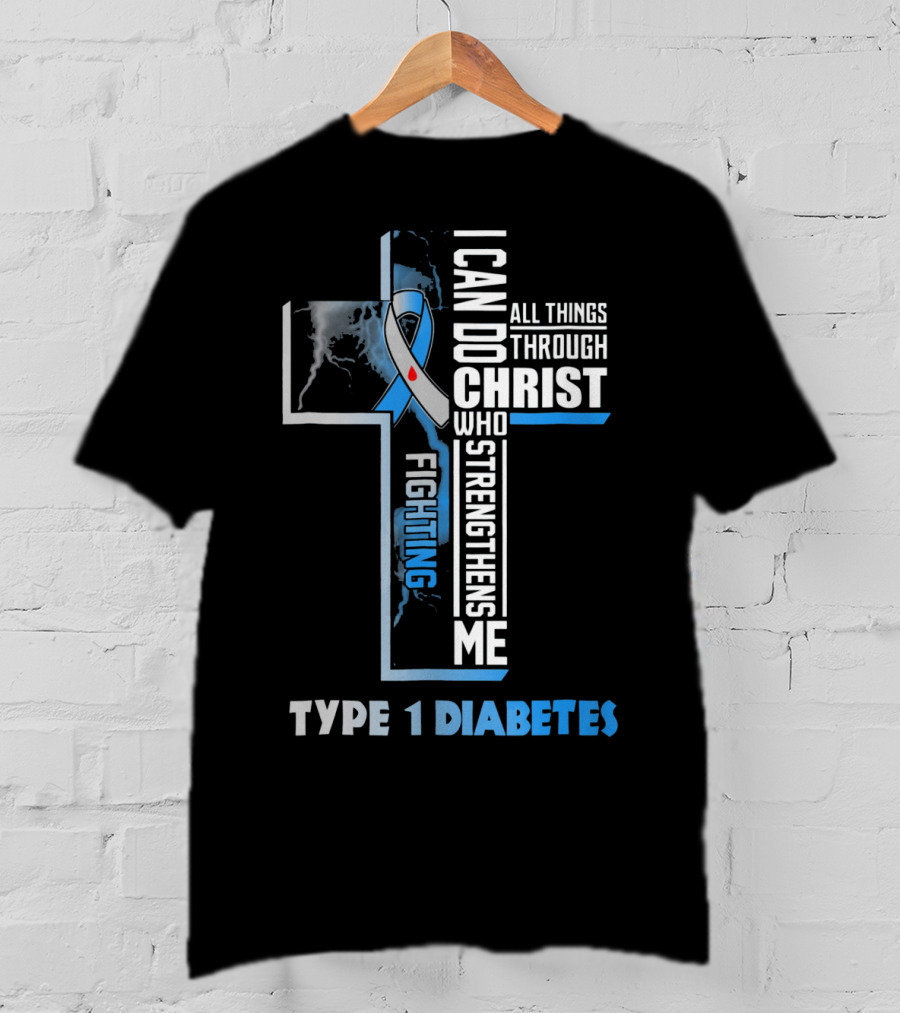 Fighting Type 1 Diabetes I Can Do All Things Through Christ Who Strengthens Me T-Shirt