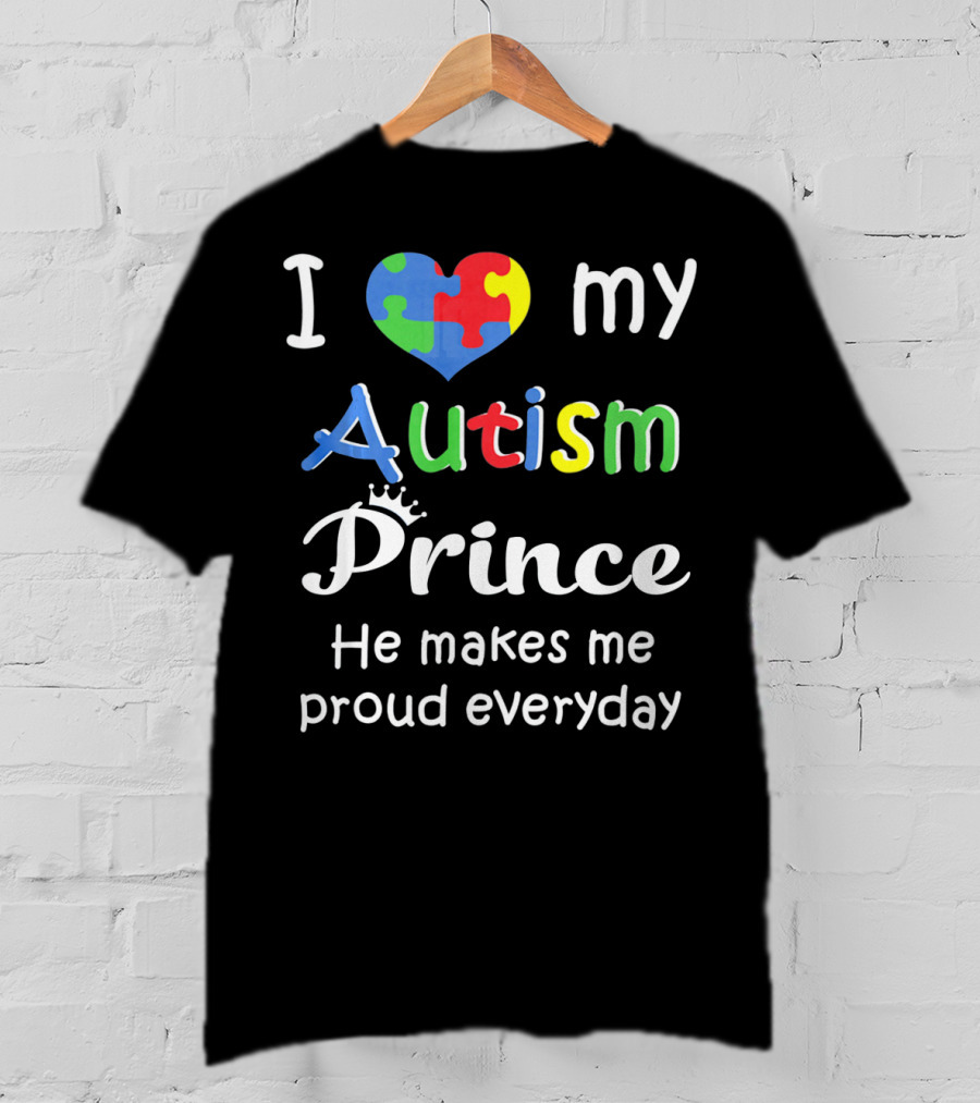 I Love My Autism Prince He Makes Me Proud Everyday T-Shirt