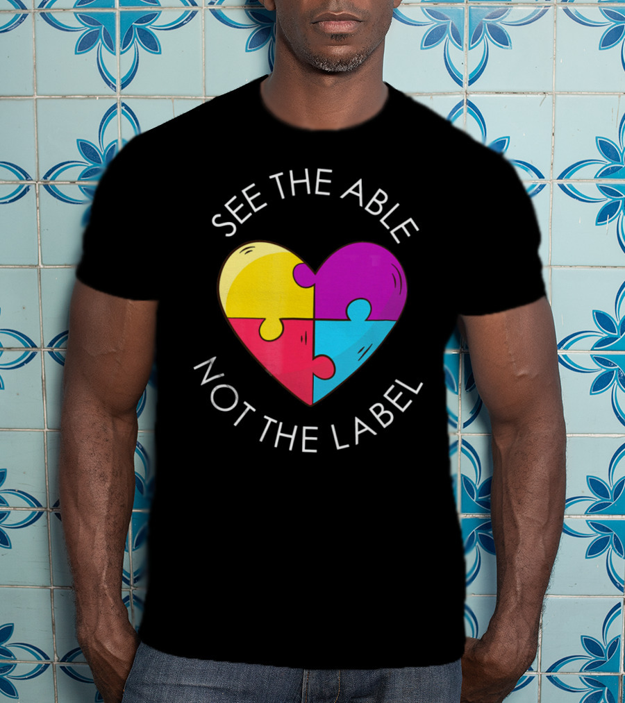 See The Able Not The Label Autism Education Teacher T-Shirt